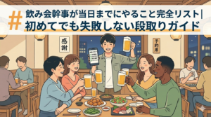 飲み会幹事が当日までにやること完全リスト｜初めてでも失敗しない段取りガイド